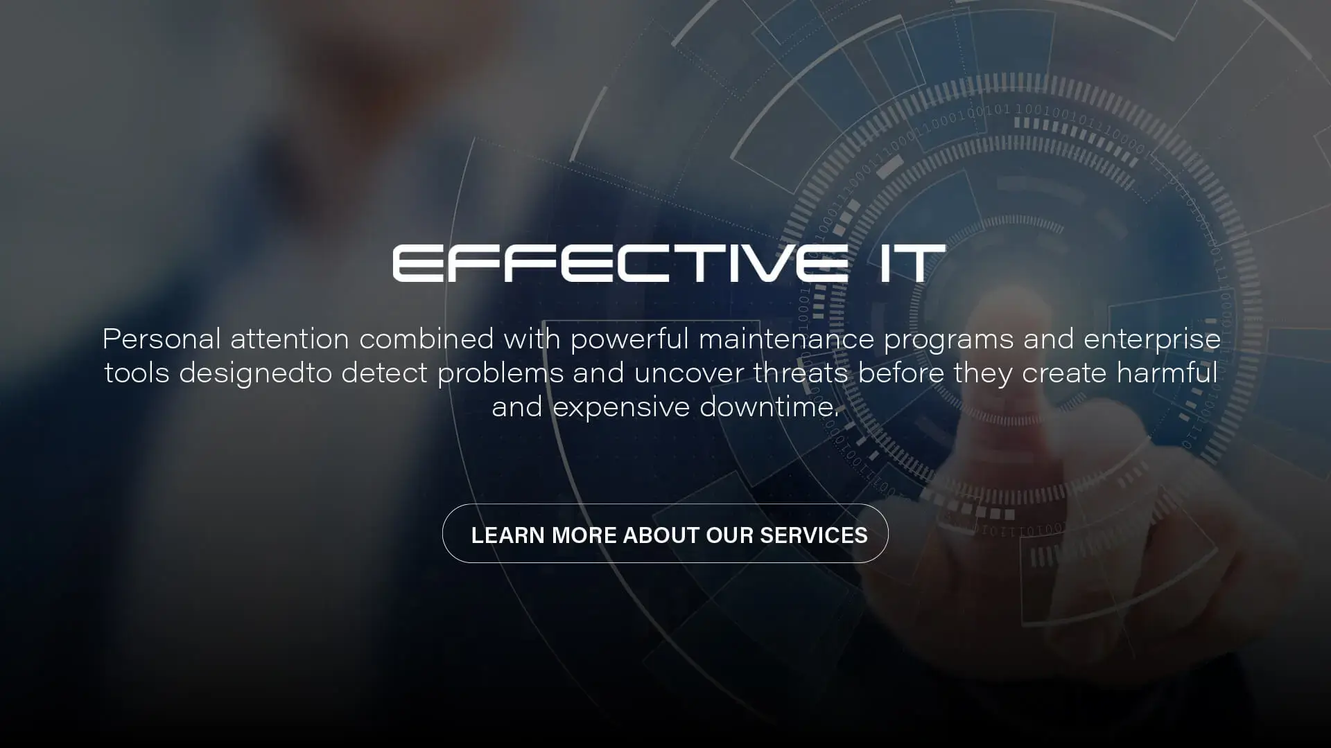 Effective IT | Personal attention combined with powerful maintenance programs and enterprise tools designed to detect problems and uncover threats before they create harmful and expensive downtime.